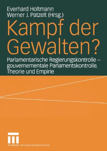 Kampf der Gewalten?: Parlamentarische Regierungskontrolle - gouvernementale Parlamentskontrolle. Theorie und Empirie (Schriften der Sektion ... Vereinigung für Politsche Wissenschaft)