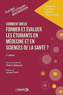 Comment mieux former et évaluer les étudiants en médecine et en sciences de la santé ? : enseignants, formateurs, médecins, cadres de santé