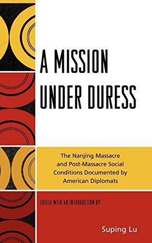 A Mission under Duress: The Nanjing Massacre and Post-Massacre Social Conditions Documented by American Diplomats
