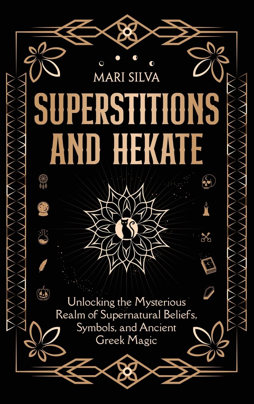 Mari Silva Superstitions And Hekate, Unlocking The Mysterious Realm Of Supernatural Beliefs, Symbols, And Ancient Greek Magic