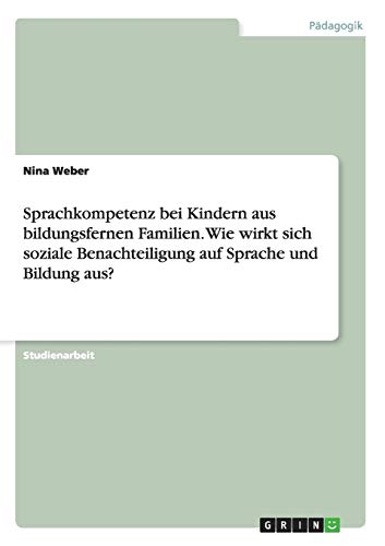 Sprachkompetenz bei Kindern aus bildungsfernen Familien. Wie wirkt sich soziale Benachteiligung auf Sprache und Bildung aus?