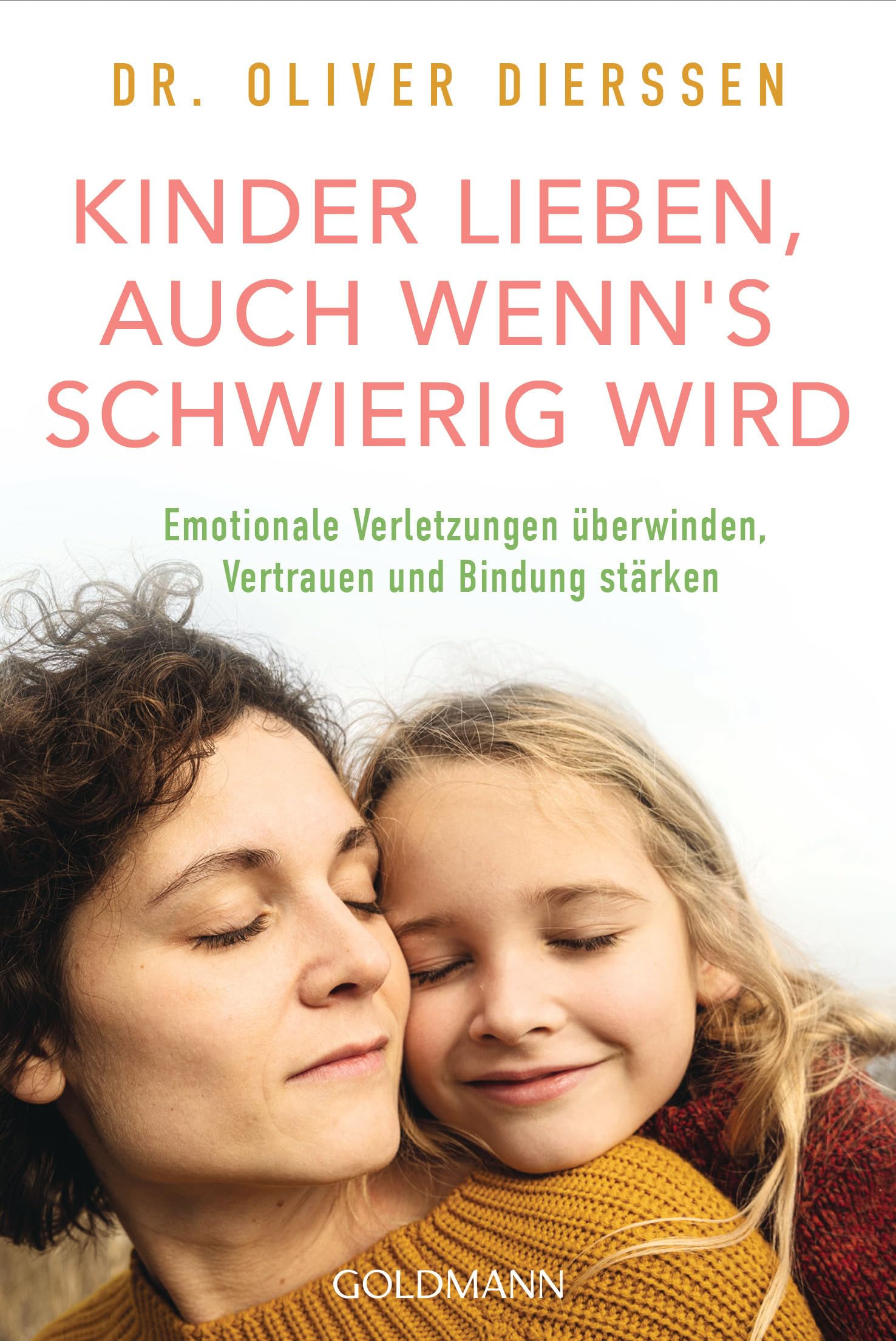 Kinder lieben, auch wenn's schwierig wird: Emotionale Verletzungen überwinden, Vertrauen und Bindung stärken