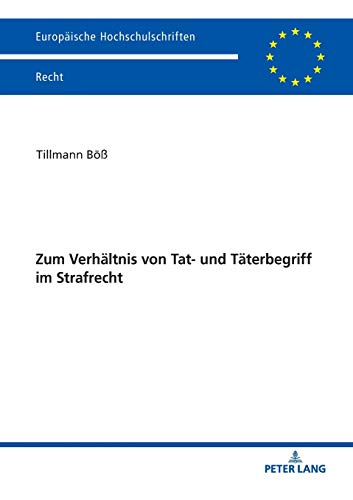 Zum Verhältnis von Tat- und Täterbegriff im Strafrecht (Europäische Hochschulschriften Recht, Band 6095)