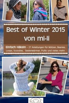 Best of Winter 2015 von mi-li: Einfach Häkeln - 27 Anleitungen für Mützen, Beanies, Loops, Scoodies, Seelenwärmer, Pullis und vieles mehr.