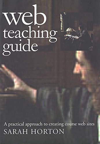 Horton, S: Web Teaching Guide - A Practical Approach to Crea: A Practical Approach to Creating Course Web Sites