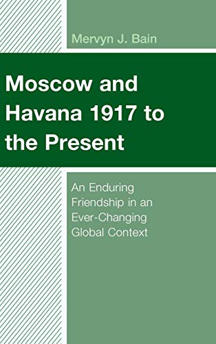 Moscow and Havana 1917 to the Present: An Enduring Friendship in an Ever-Changing Global Context (Lexington Studies on Cuba)