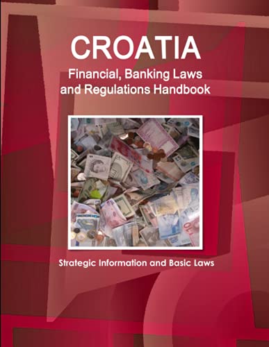 Croatia Financial, Banking Laws and Regulations Handbook: Strategic Information and Basic Laws (World Strategic and Business Information Library)