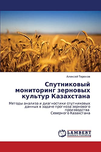 Спутниковый мониторинг зерновых культур Казахстана: Методы анализа и диагностики спутниковых данных в задаче прогноза зернового производства Северного ... zernowogo proizwodstwa Sewernogo Kazahstana