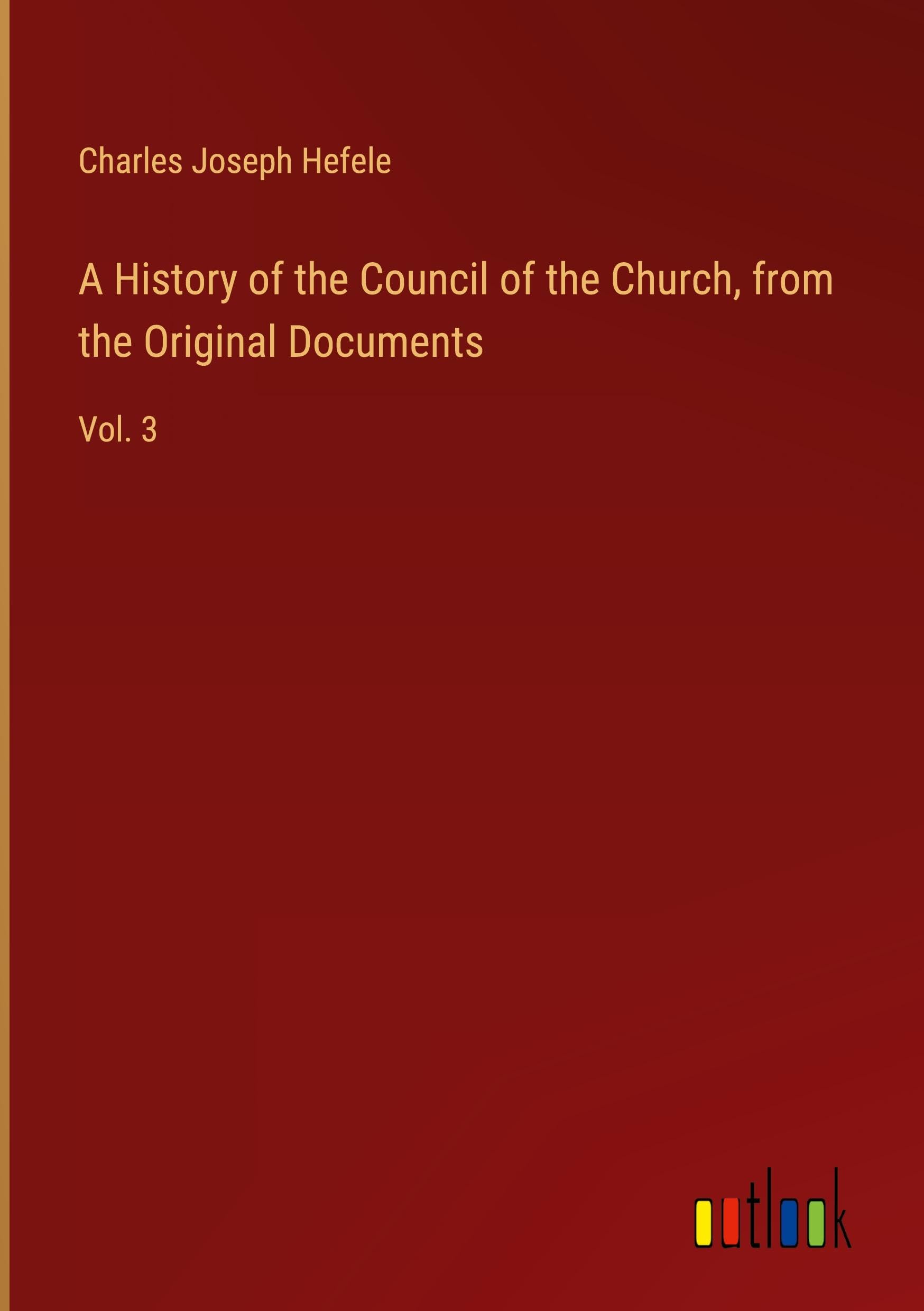 A History of the Council of the Church, from the Original Documents: Vol. 3