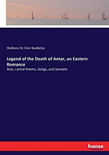 Legend of the Death of Antar, an Eastern Romance: Also, Lyrical Poems, Songs, and Sonnets