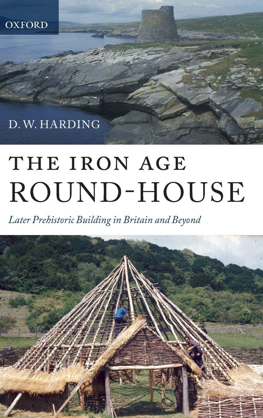 IRON AGE ROUNDHOUSE C: Later Prehistoric Building in Britain and Beyond