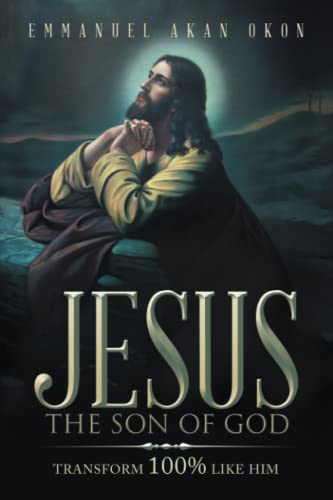 JESUS THE SON OF GOD: Transform 100% like Him