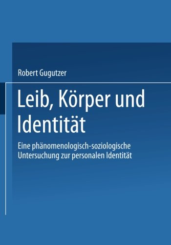 Leib, Körper und Identität. Eine phänomenologisch-soziologische Untersuchung zur personalen Identität