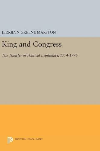 King and Congress: The Transfer of Political Legitimacy, 1774-1776 (Princeton Legacy Library)