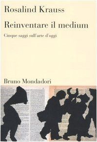Reinventare il medium. Cinque saggi sull'arte d'oggi