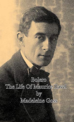 Madeleine Goss Bolero - The Life Of Maurice Ravel