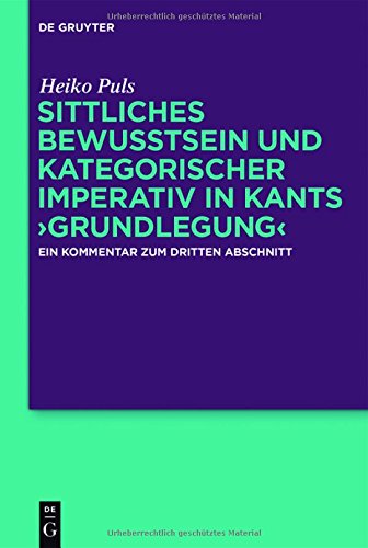 Sittliches Bewusstsein und kategorischer Imperativ in Kants ›Grundlegung‹: Ein Kommentar zum dritten Abschnitt