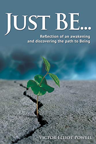 Just Be . . .: Reflection of an Awakening and Discovering the Path to Being