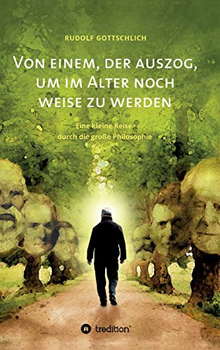 Von einem, der auszog, um im Alter noch weise zu werden: Über eine kleine Reise durch die große Philosophie