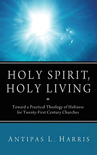 Holy Spirit, Holy Living: Toward a Practical Theology of Holiness for Twenty-First Century Churches