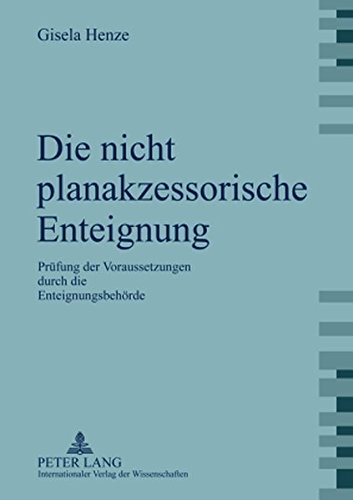 Die nicht planakzessorische Enteignung: Prüfung der Voraussetzungen durch die Enteignungsbehörde