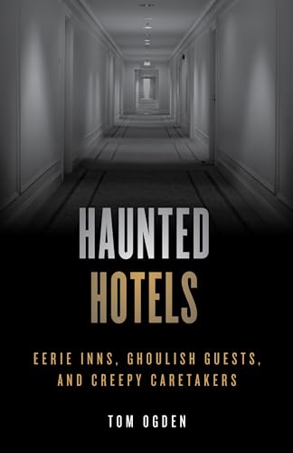 Tom Ogden Haunted Hotels, Eerie Inns, Ghoulish Guests, And Creepy Caretakers