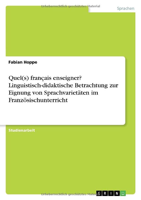 Quel(s) français enseigner? Linguistisch-didaktische Betrachtung zur Eignung von Sprachvarietäten im Französischunterricht