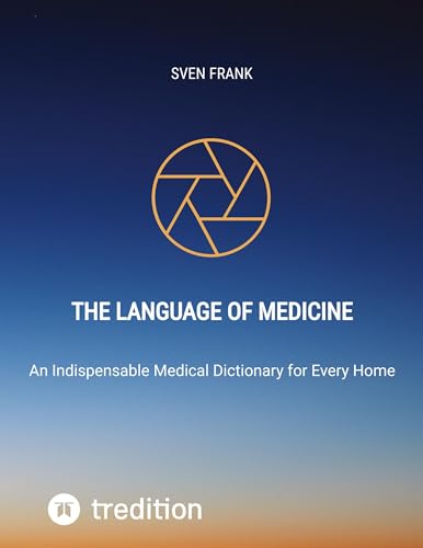 The Language of Medicine: An Indispensable Medical Dictionary for Every Home