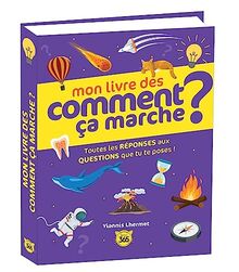 Mon livre des comment ça marche ? : toutes les réponses aux questions que tu te poses !