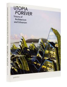 Utopia Forever: Visions of Architecture and Urabnism