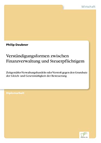 Verständigungsformen zwischen Finanzverwaltung und Steuerpflichtigem: Zeitgemäßes Verwaltungshandeln oder Verstoß gegen den Grundsatz der Gleich- und Gesetzmäßigkeit der Besteuerung