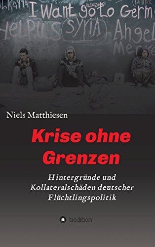 Krise ohne Grenzen: Hintergründe und Kollateralschäden deutscher Flüchtlingspolitik