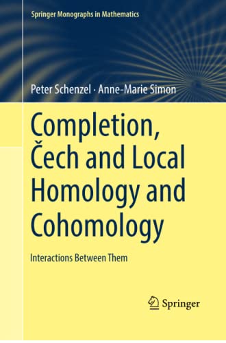 Completion, Čech and Local Homology and Cohomology: Interactions Between Them (Springer Monographs in Mathematics)