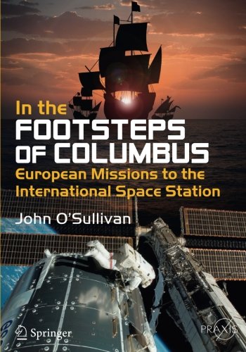 In the Footsteps of Columbus: European Missions to the International Space Station (Springer Praxis Books)