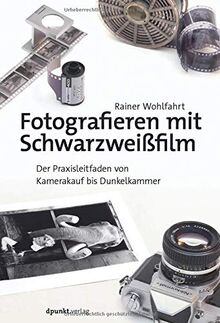 Fotografieren mit Schwarzweißfilm: Der Praxisleitfaden von Kamerakauf bis Dunkelkammer