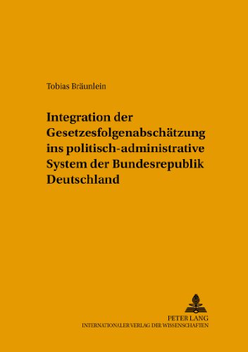 Integration der Gesetzesfolgenabschätzung ins politisch-administrative System der Bundesrepublik Deutschland (Beiträge zur Politikwissenschaft)