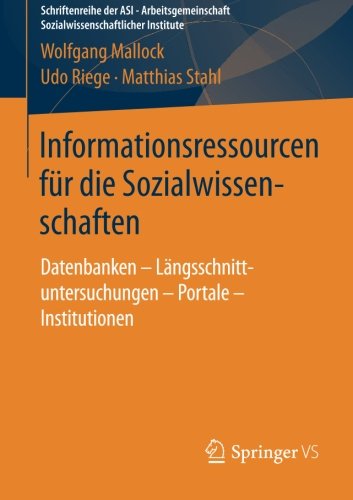 Informationsressourcen für die Sozialwissenschaften: Datenbanken - Längsschnittuntersuchungen - Portale - Institutionen (Schriftenreihe der ASI - ... Sozialwissenschaftlicher Institute)