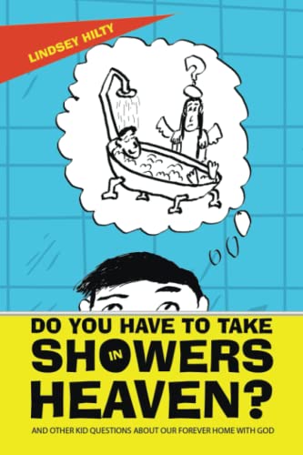 Do You Have To Take Showers in Heaven?: And Other Kid Questions About Our Forever Home With God