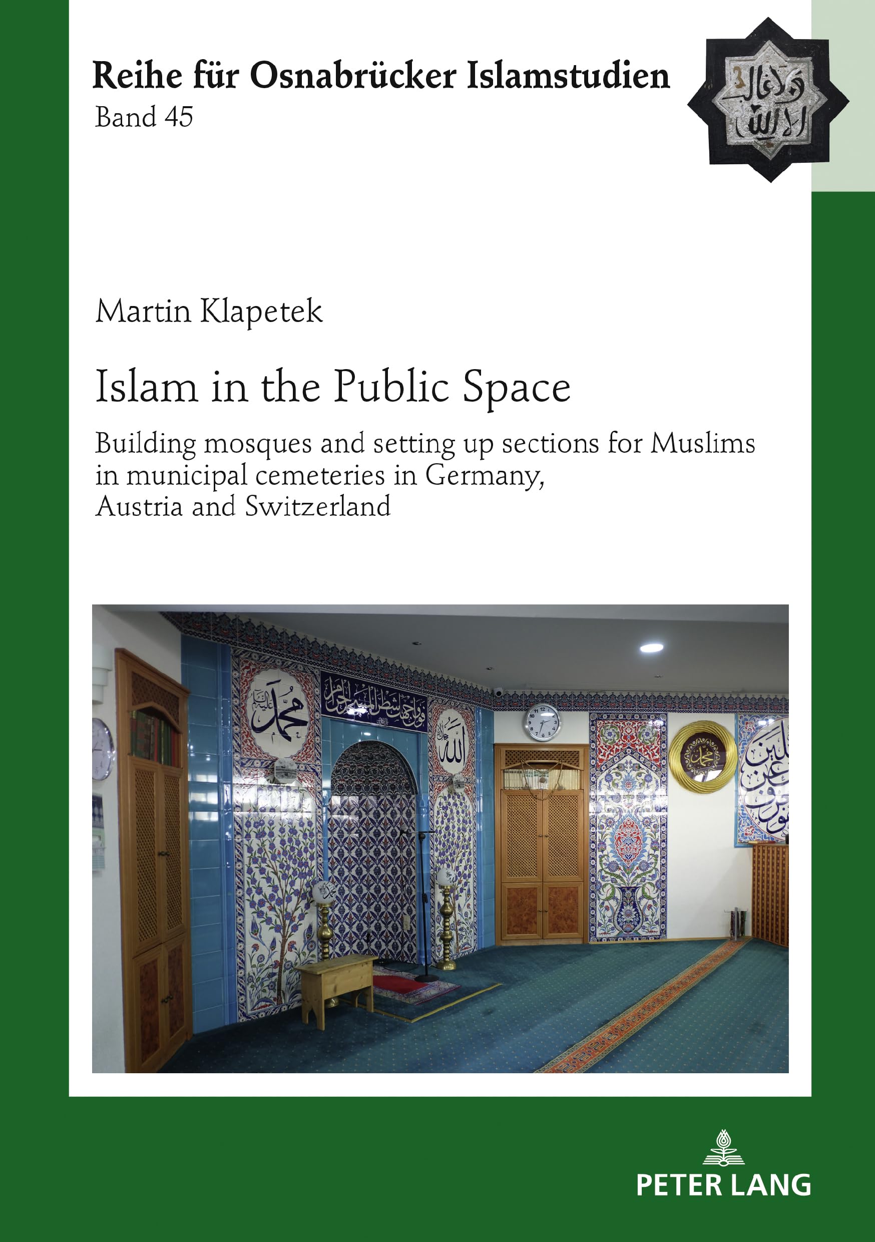 Islam in the Public Space: Building mosques and setting up sections for Muslims in municipal cemeteries in Germany, Austria and Switzerland (ROI – Reihe für Osnabrücker Islamstudien, Band 45)