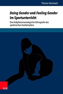 Doing Gender und Feeling Gender im Sportunterricht: Eine leibphänomenologische Ethnografie des spielerischen Zweikämpfens