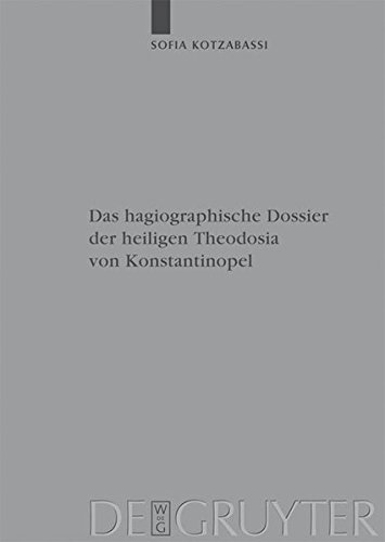 Das hagiographische Dossier der heiligen Theodosia von Konstantinopel: Einleitung, Edition und Kommentar (Byzantinisches Archiv, Band 21)