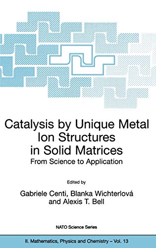 Catalysis by Unique Metal Ion Structures in Solid Matrices: From Science to Application (NATO Science Series II: Mathematics, Physics and Chemistry, 13, Band 13)