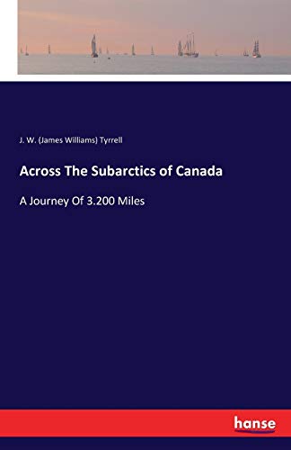 Across The Subarctics of Canada: A Journey Of 3.200 Miles