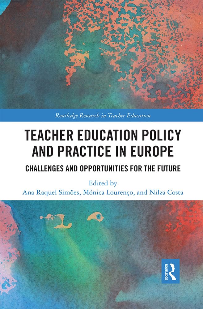 Teacher Education Policy and Practice in Europe: Challenges and Opportunities for the Future (Routledge Research in Teacher Education)