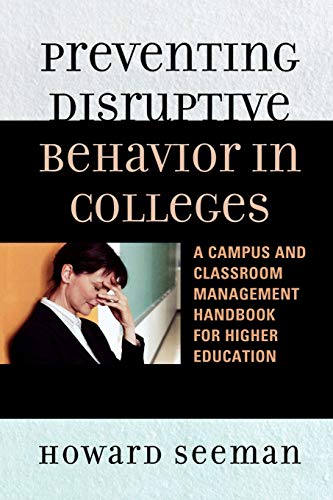 Preventing Disruptive Behavior in Colleges: A Campus and Classroom Management Handbook for Higher Education