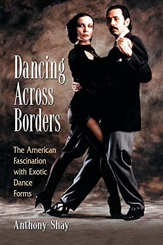 Anthony Shay Dancing Across Borders, The American Fascination With Exotic Dance Forms