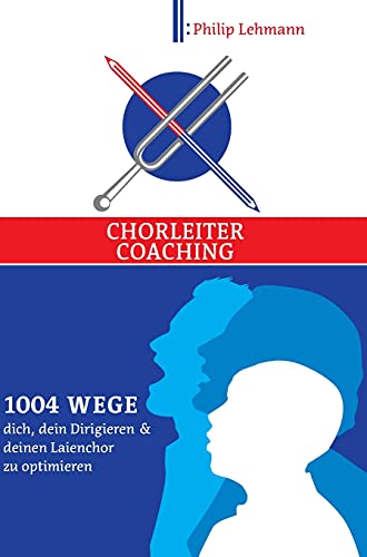 Chorleiter-Coaching: 1004 Wege dich, dein Dirigieren und deinen Laienchor zu optimieren