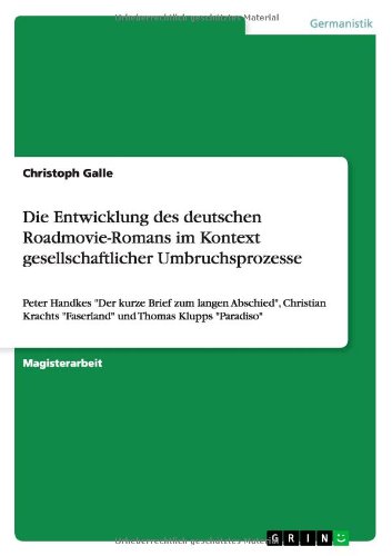 Die Entwicklung des deutschen Roadmovie-Romans im Kontext gesellschaftlicher Umbruchsprozesse: Peter Handkes Der kurze Brief zum langen Abschied, ... Faserland und Thomas Klupps Paradiso