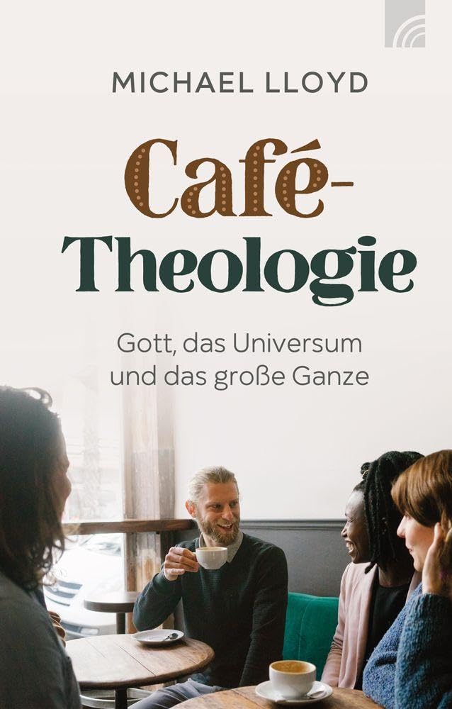 Café-Theologie: Gott, das Universum und das große Ganze. Ein Buch für alle, die den christlichen Glauben mit Kopf und Herz erforschen möchten.