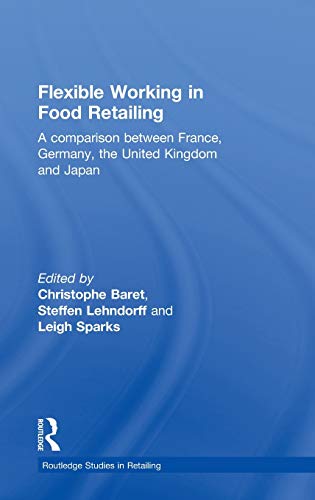 Flexible Working in Food Retailing: A Comparison Between France, Germany, Great Britain and Japan (Routledge Studies in Retailing)